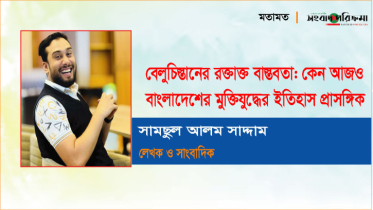 বেলুচিস্তানের রক্তাক্ত বাস্তবতা: কেন আজও বাংলাদেশের মুক্তিযুদ্ধের ইতিহাস প্রাসঙ্গিক